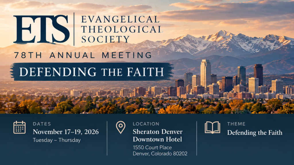 Evangelical Theological Society 78th Annual Meeting in Denver, Colorado, November 17–19, 2026 — Defending the Faith