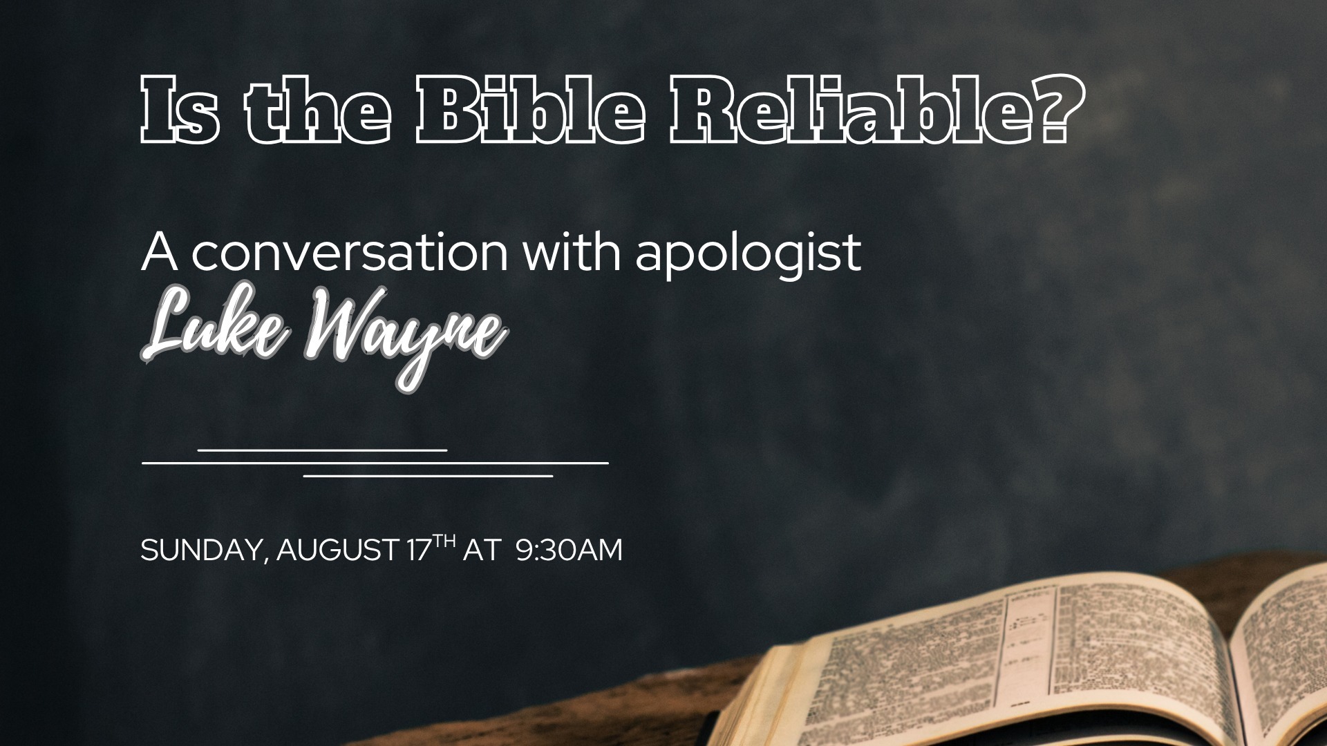 CENTRAL BAPTIST CHURCH PRESENTS Is the Bible Reliable? A Conversation with Apologist Luke Wayne Sunday, August 17th | 9:30 AM Join us for an enlightening discussion exploring questions about the reliability of the Bible. Bring your questions and curiosity! All are welcome. [An open Bible rests on a table at the bottom right.].